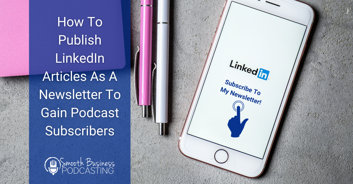 How To Publish LinkedIn Articles As A Newsletter To Gain Podcast Subscribers LinkedIn Articles