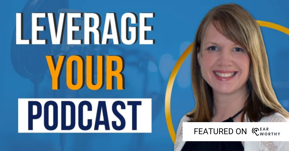 Leverage Your Podcast: Helping Entrepreneurs Via The Power Of Podcasting (On Earworthy)